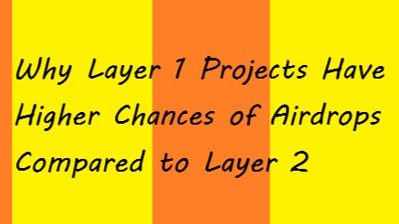 Why Layer 1 Projects Have Higher Chances of Airdrops Compared to Layer 2
